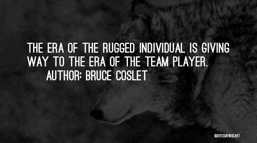 Bruce Coslet Quotes: The Era Of The Rugged Individual Is Giving Way To The Era Of The Team Player.