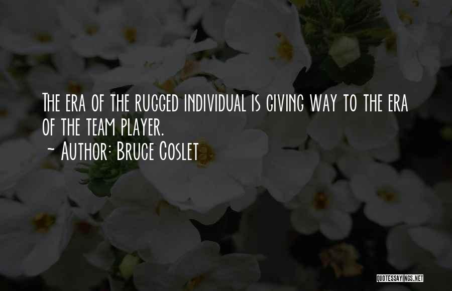Bruce Coslet Quotes: The Era Of The Rugged Individual Is Giving Way To The Era Of The Team Player.