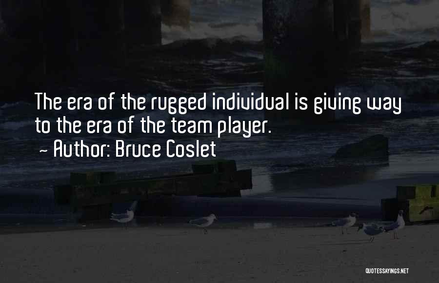 Bruce Coslet Quotes: The Era Of The Rugged Individual Is Giving Way To The Era Of The Team Player.