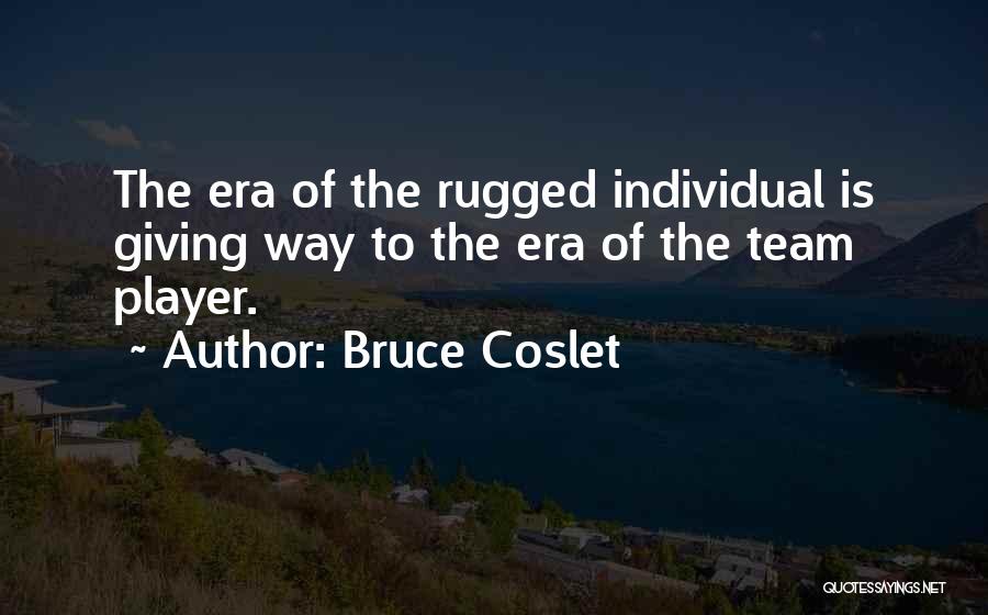 Bruce Coslet Quotes: The Era Of The Rugged Individual Is Giving Way To The Era Of The Team Player.