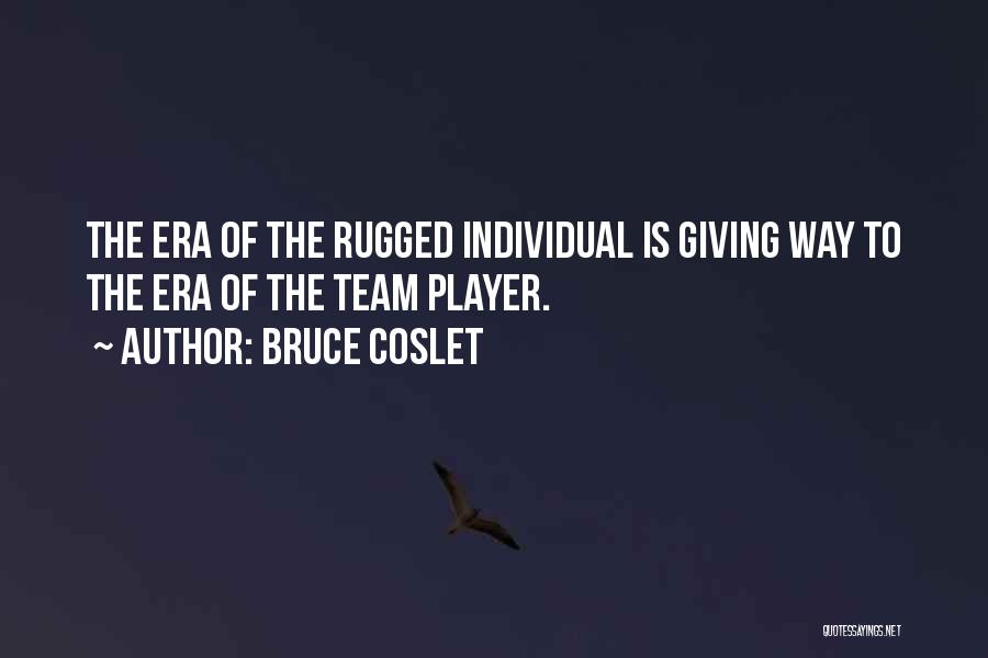 Bruce Coslet Quotes: The Era Of The Rugged Individual Is Giving Way To The Era Of The Team Player.