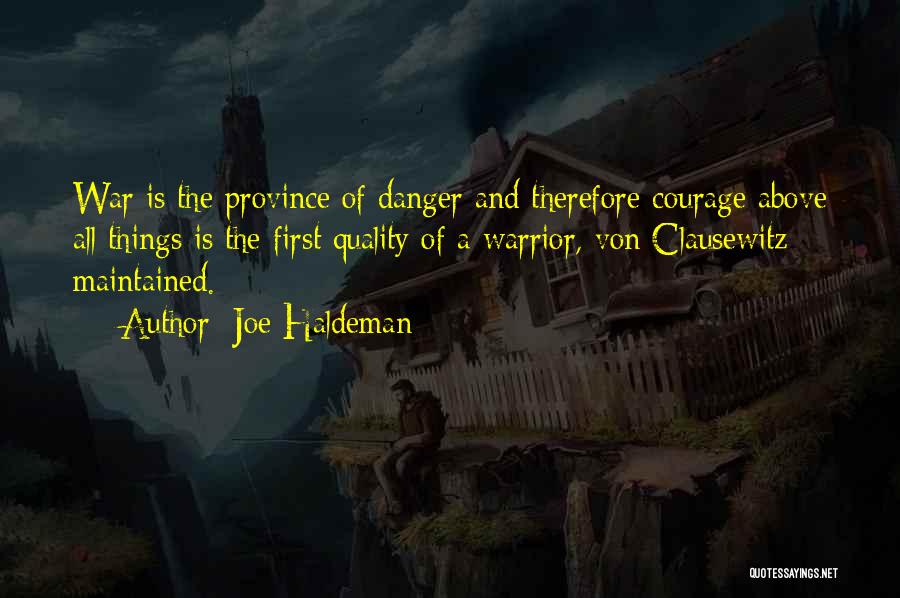 Joe Haldeman Quotes: War Is The Province Of Danger And Therefore Courage Above All Things Is The First Quality Of A Warrior, Von