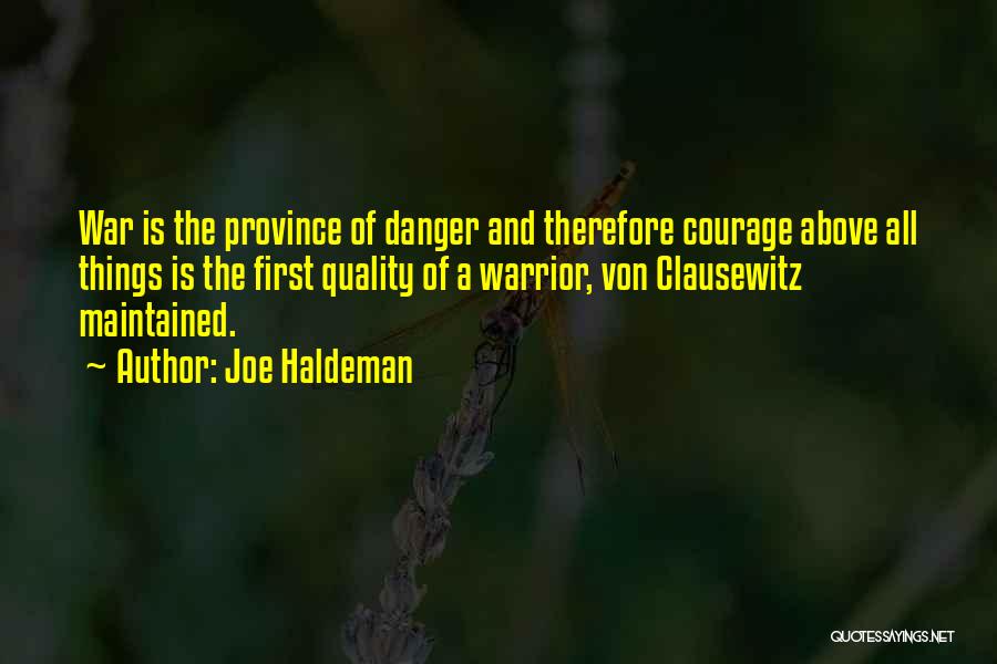 Joe Haldeman Quotes: War Is The Province Of Danger And Therefore Courage Above All Things Is The First Quality Of A Warrior, Von