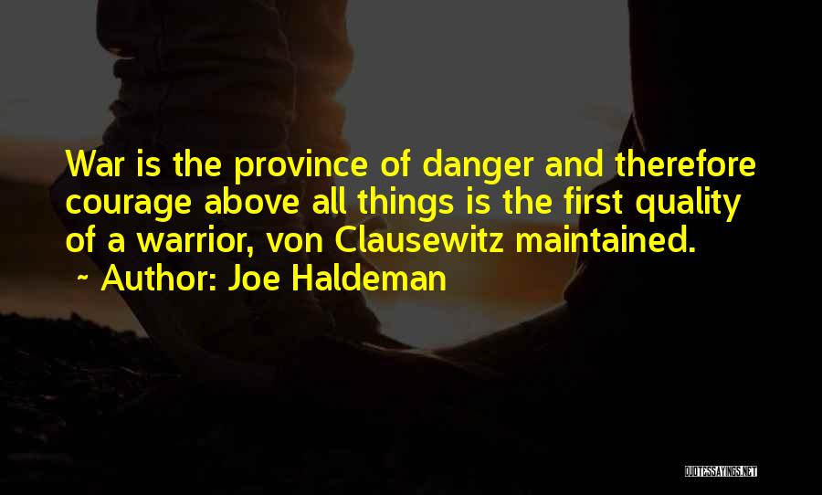 Joe Haldeman Quotes: War Is The Province Of Danger And Therefore Courage Above All Things Is The First Quality Of A Warrior, Von