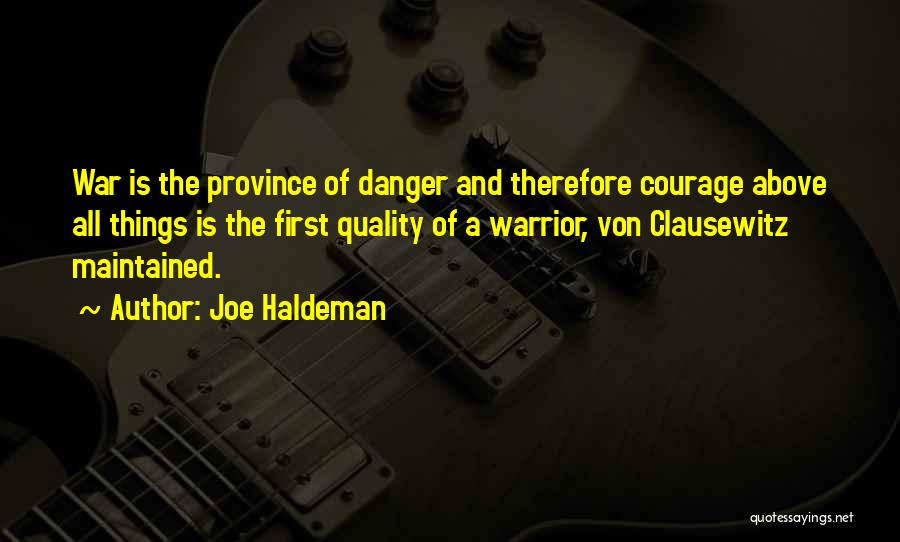 Joe Haldeman Quotes: War Is The Province Of Danger And Therefore Courage Above All Things Is The First Quality Of A Warrior, Von