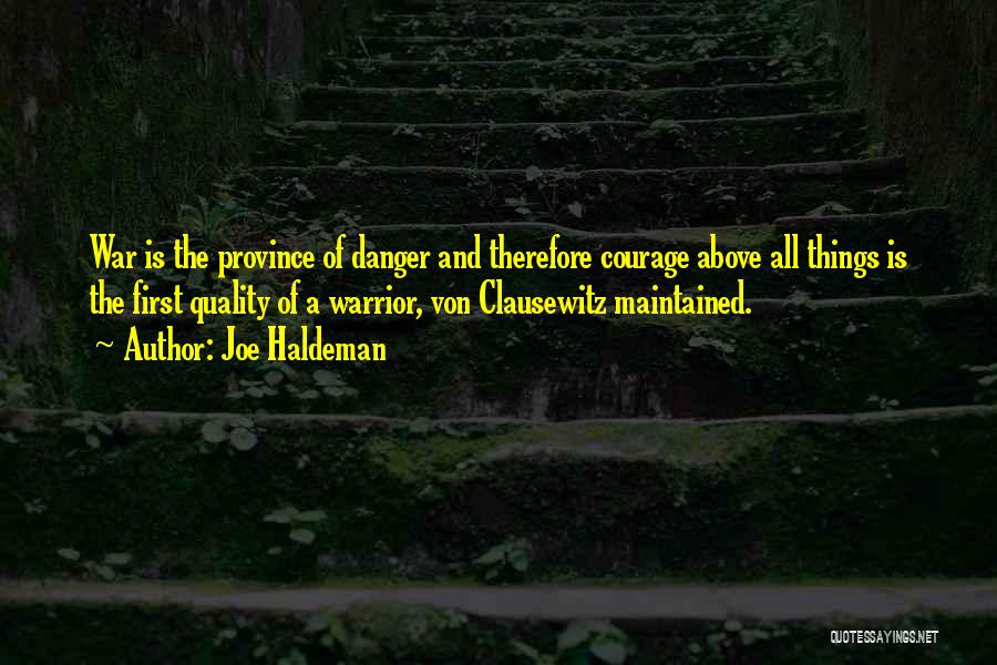 Joe Haldeman Quotes: War Is The Province Of Danger And Therefore Courage Above All Things Is The First Quality Of A Warrior, Von