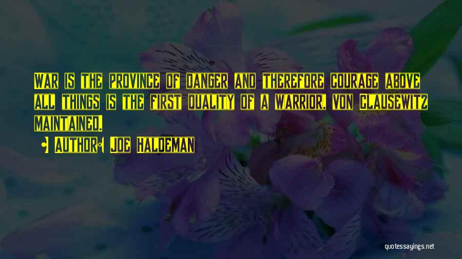 Joe Haldeman Quotes: War Is The Province Of Danger And Therefore Courage Above All Things Is The First Quality Of A Warrior, Von