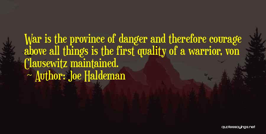 Joe Haldeman Quotes: War Is The Province Of Danger And Therefore Courage Above All Things Is The First Quality Of A Warrior, Von
