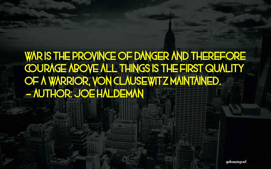 Joe Haldeman Quotes: War Is The Province Of Danger And Therefore Courage Above All Things Is The First Quality Of A Warrior, Von