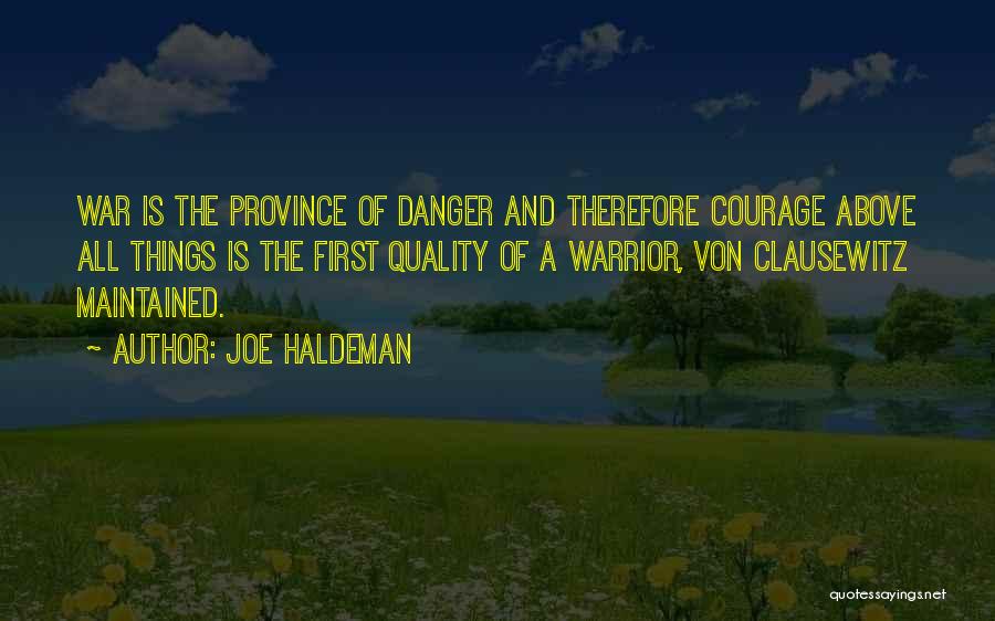 Joe Haldeman Quotes: War Is The Province Of Danger And Therefore Courage Above All Things Is The First Quality Of A Warrior, Von
