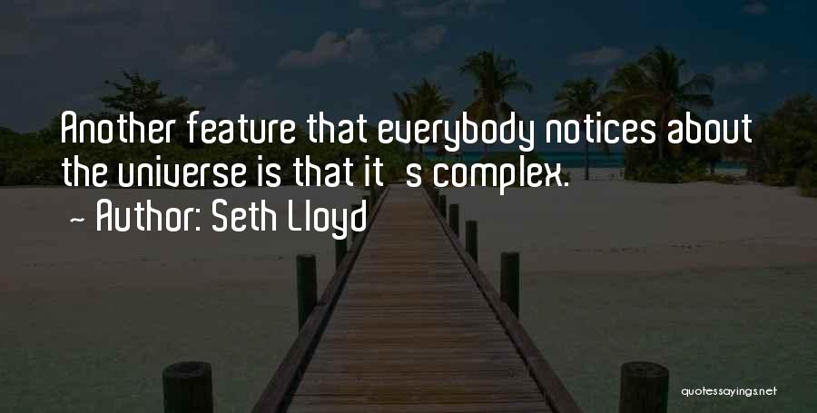 Seth Lloyd Quotes: Another Feature That Everybody Notices About The Universe Is That It's Complex.