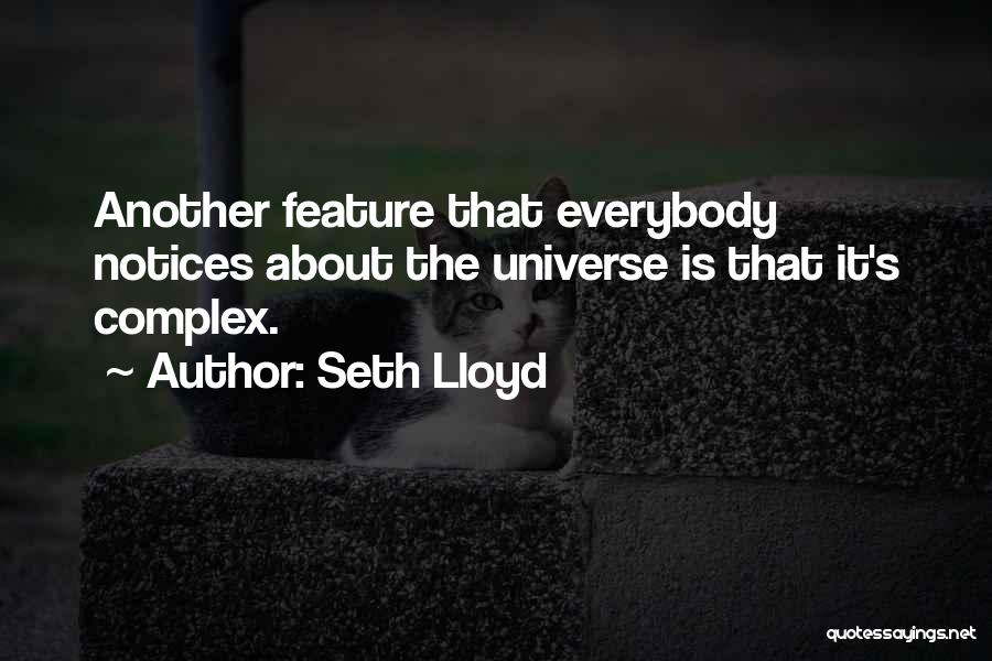Seth Lloyd Quotes: Another Feature That Everybody Notices About The Universe Is That It's Complex.