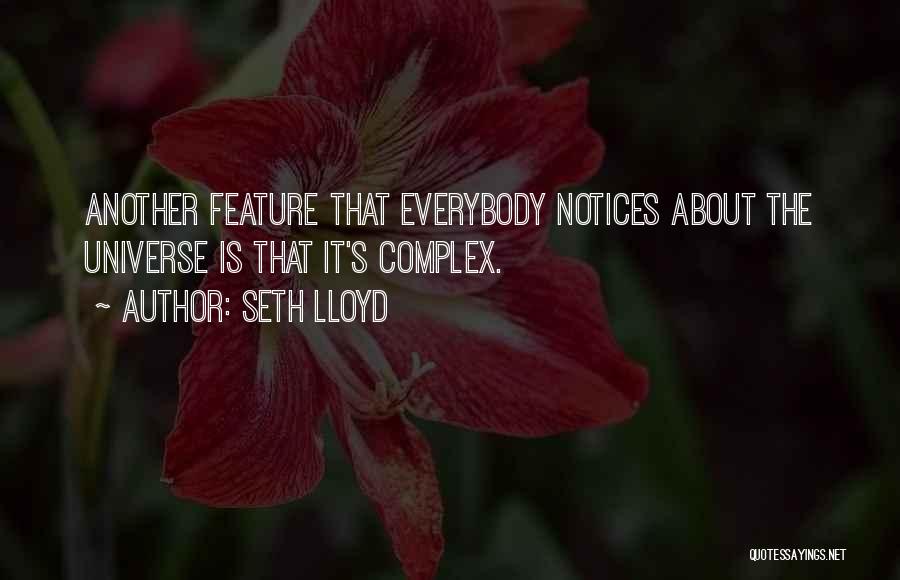Seth Lloyd Quotes: Another Feature That Everybody Notices About The Universe Is That It's Complex.