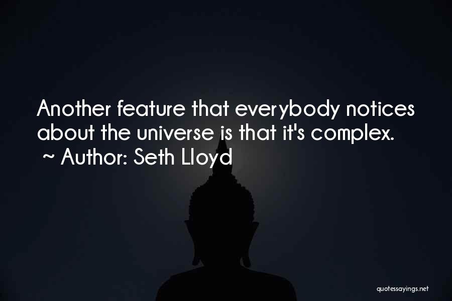 Seth Lloyd Quotes: Another Feature That Everybody Notices About The Universe Is That It's Complex.