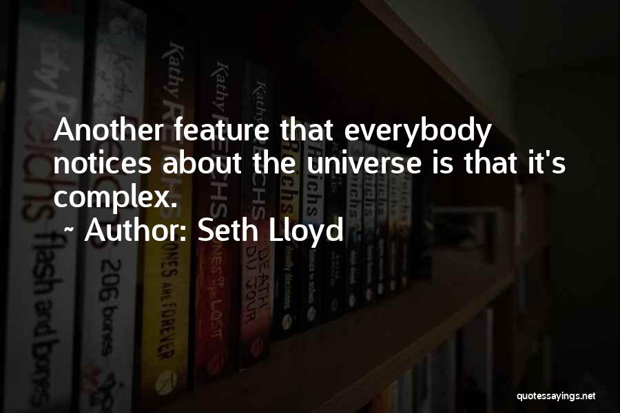 Seth Lloyd Quotes: Another Feature That Everybody Notices About The Universe Is That It's Complex.