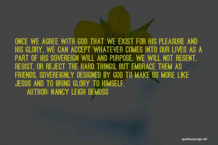 Nancy Leigh DeMoss Quotes: Once We Agree With God That We Exist For His Pleasure And His Glory, We Can Accept Whatever Comes Into