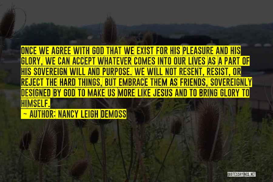 Nancy Leigh DeMoss Quotes: Once We Agree With God That We Exist For His Pleasure And His Glory, We Can Accept Whatever Comes Into