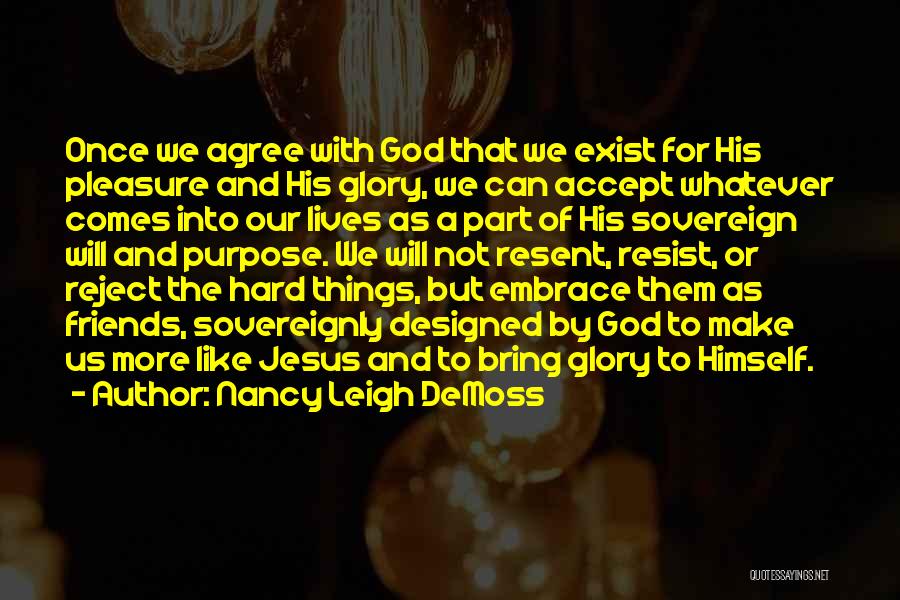 Nancy Leigh DeMoss Quotes: Once We Agree With God That We Exist For His Pleasure And His Glory, We Can Accept Whatever Comes Into