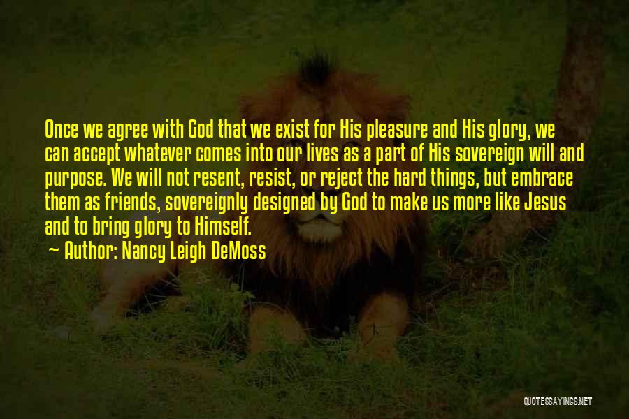 Nancy Leigh DeMoss Quotes: Once We Agree With God That We Exist For His Pleasure And His Glory, We Can Accept Whatever Comes Into