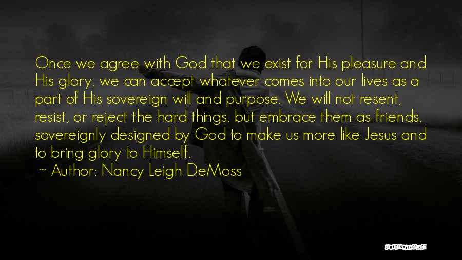 Nancy Leigh DeMoss Quotes: Once We Agree With God That We Exist For His Pleasure And His Glory, We Can Accept Whatever Comes Into