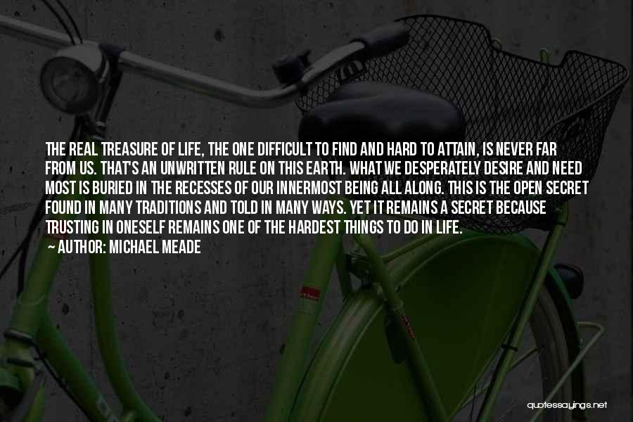 Michael Meade Quotes: The Real Treasure Of Life, The One Difficult To Find And Hard To Attain, Is Never Far From Us. That's