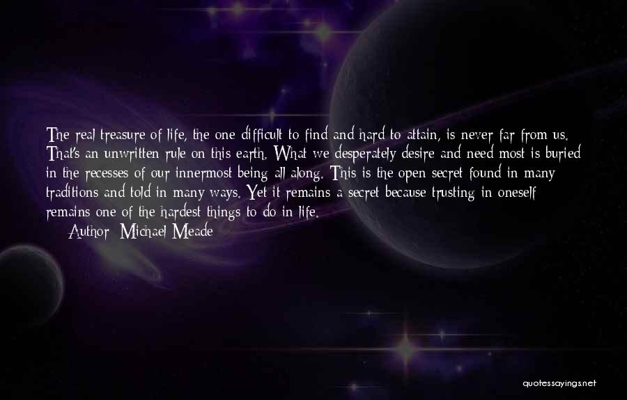 Michael Meade Quotes: The Real Treasure Of Life, The One Difficult To Find And Hard To Attain, Is Never Far From Us. That's