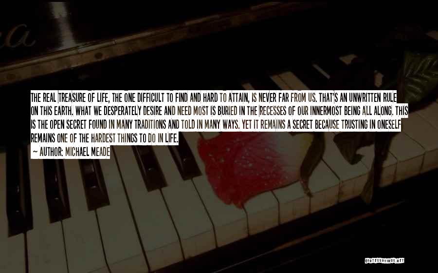 Michael Meade Quotes: The Real Treasure Of Life, The One Difficult To Find And Hard To Attain, Is Never Far From Us. That's