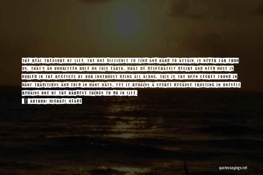 Michael Meade Quotes: The Real Treasure Of Life, The One Difficult To Find And Hard To Attain, Is Never Far From Us. That's