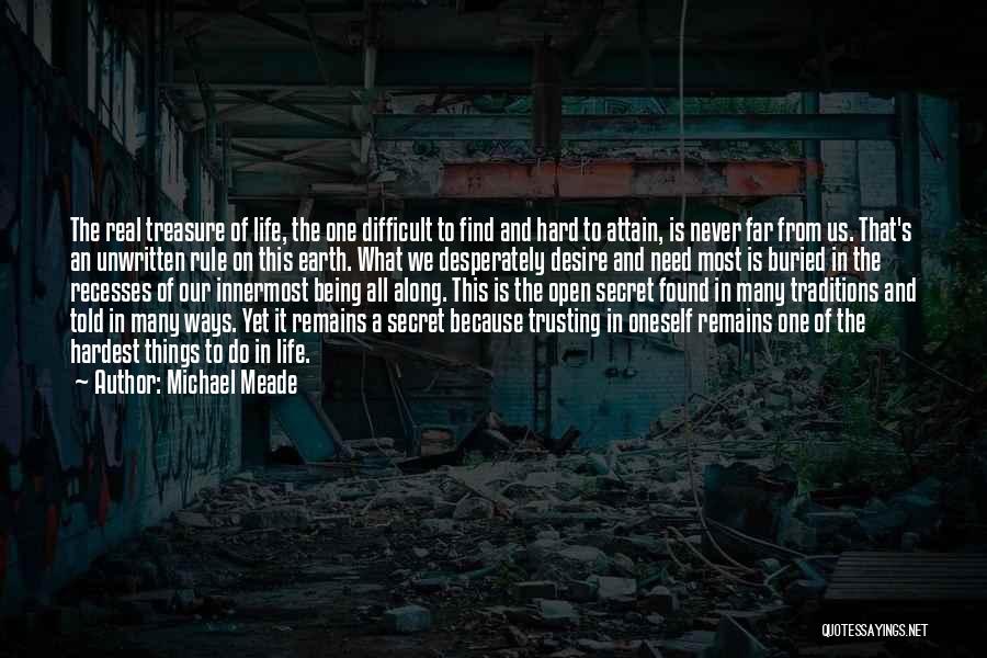 Michael Meade Quotes: The Real Treasure Of Life, The One Difficult To Find And Hard To Attain, Is Never Far From Us. That's