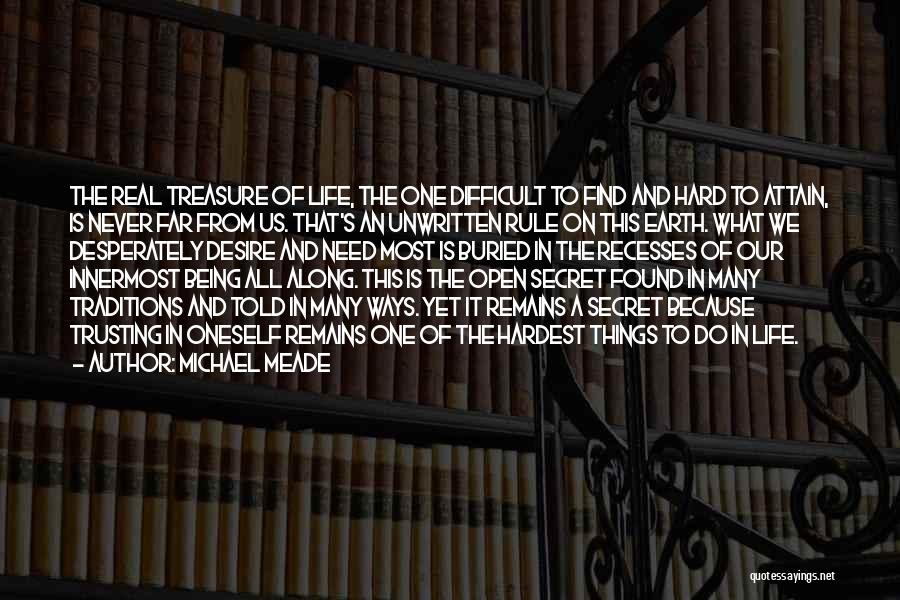 Michael Meade Quotes: The Real Treasure Of Life, The One Difficult To Find And Hard To Attain, Is Never Far From Us. That's