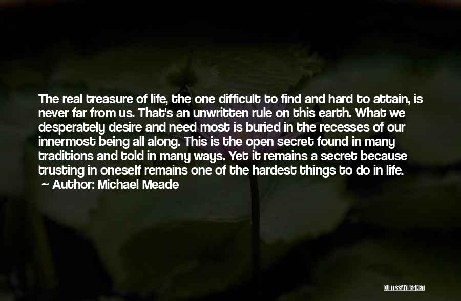 Michael Meade Quotes: The Real Treasure Of Life, The One Difficult To Find And Hard To Attain, Is Never Far From Us. That's