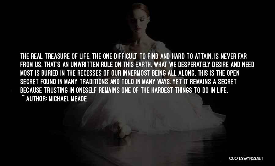 Michael Meade Quotes: The Real Treasure Of Life, The One Difficult To Find And Hard To Attain, Is Never Far From Us. That's
