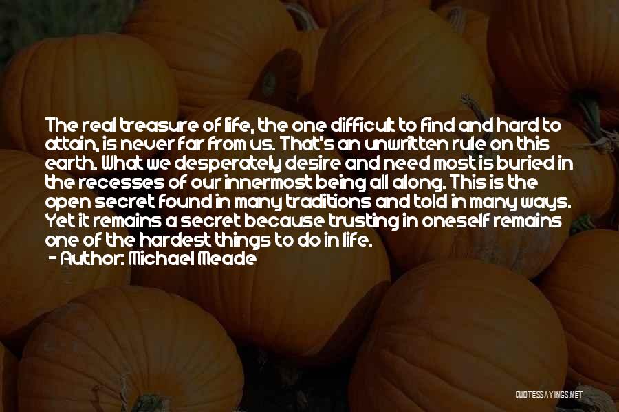 Michael Meade Quotes: The Real Treasure Of Life, The One Difficult To Find And Hard To Attain, Is Never Far From Us. That's