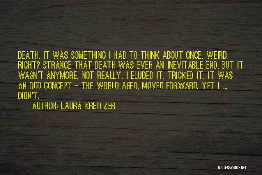 Laura Kreitzer Quotes: Death. It Was Something I Had To Think About Once. Weird, Right? Strange That Death Was Ever An Inevitable End,