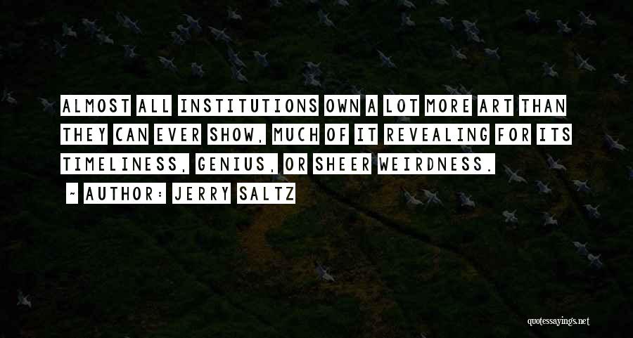 Jerry Saltz Quotes: Almost All Institutions Own A Lot More Art Than They Can Ever Show, Much Of It Revealing For Its Timeliness,
