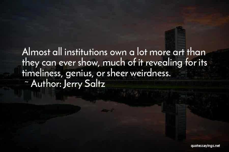 Jerry Saltz Quotes: Almost All Institutions Own A Lot More Art Than They Can Ever Show, Much Of It Revealing For Its Timeliness,