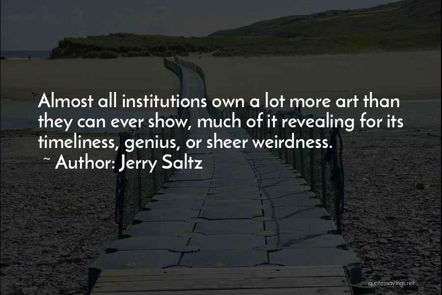 Jerry Saltz Quotes: Almost All Institutions Own A Lot More Art Than They Can Ever Show, Much Of It Revealing For Its Timeliness,