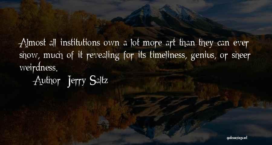 Jerry Saltz Quotes: Almost All Institutions Own A Lot More Art Than They Can Ever Show, Much Of It Revealing For Its Timeliness,