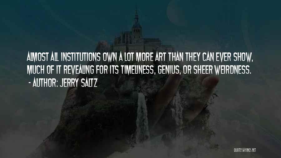 Jerry Saltz Quotes: Almost All Institutions Own A Lot More Art Than They Can Ever Show, Much Of It Revealing For Its Timeliness,