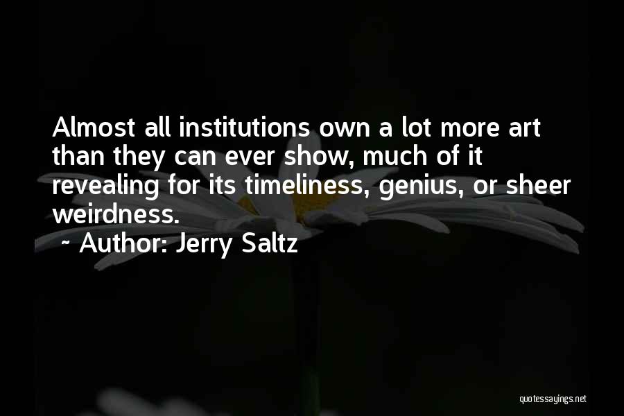 Jerry Saltz Quotes: Almost All Institutions Own A Lot More Art Than They Can Ever Show, Much Of It Revealing For Its Timeliness,