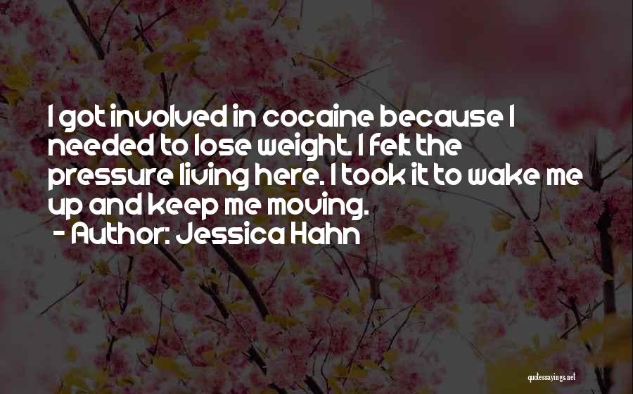 Jessica Hahn Quotes: I Got Involved In Cocaine Because I Needed To Lose Weight. I Felt The Pressure Living Here. I Took It