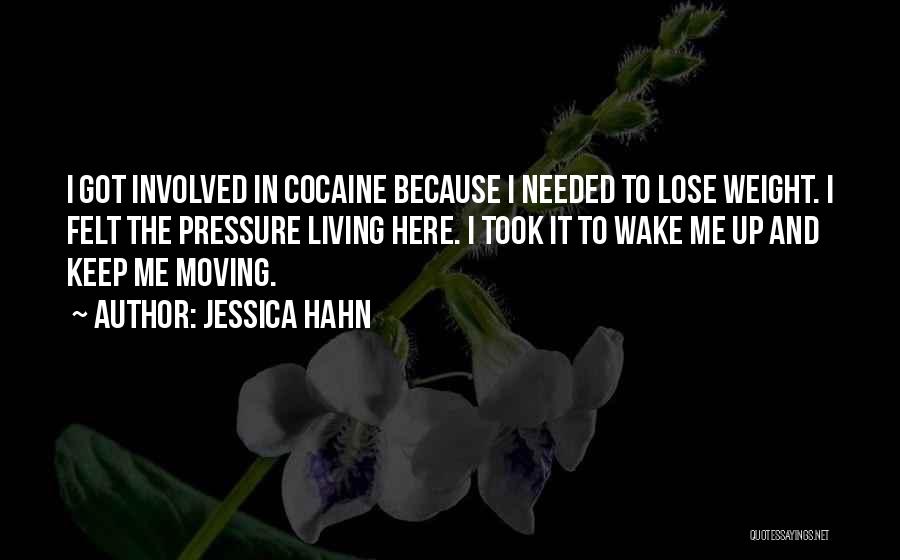 Jessica Hahn Quotes: I Got Involved In Cocaine Because I Needed To Lose Weight. I Felt The Pressure Living Here. I Took It