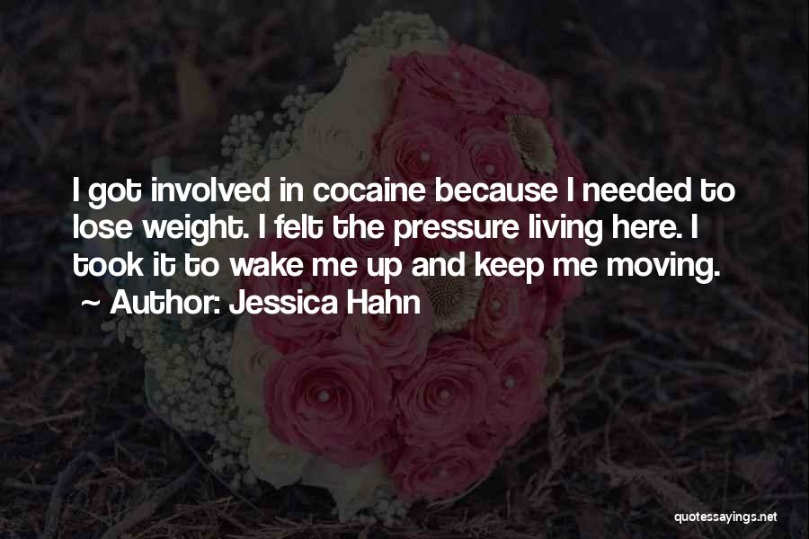 Jessica Hahn Quotes: I Got Involved In Cocaine Because I Needed To Lose Weight. I Felt The Pressure Living Here. I Took It