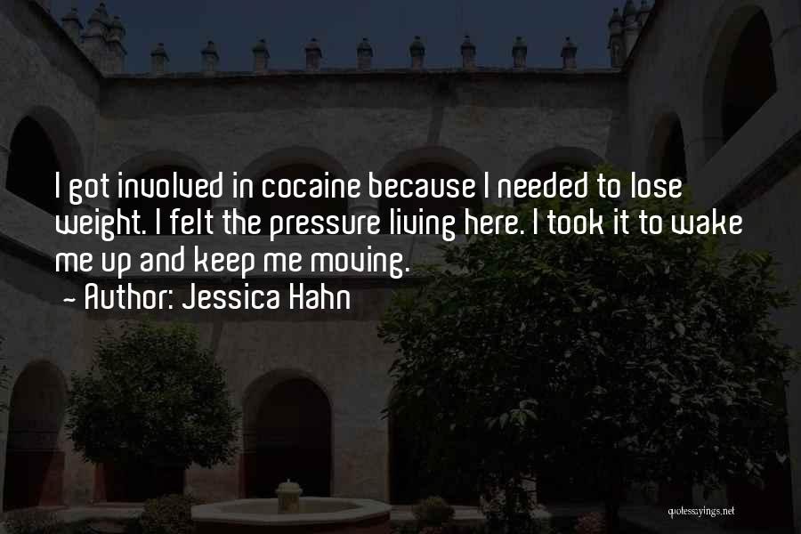 Jessica Hahn Quotes: I Got Involved In Cocaine Because I Needed To Lose Weight. I Felt The Pressure Living Here. I Took It