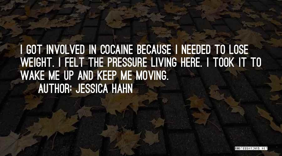 Jessica Hahn Quotes: I Got Involved In Cocaine Because I Needed To Lose Weight. I Felt The Pressure Living Here. I Took It