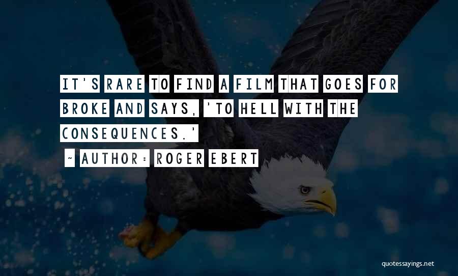 Roger Ebert Quotes: It's Rare To Find A Film That Goes For Broke And Says, 'to Hell With The Consequences.'