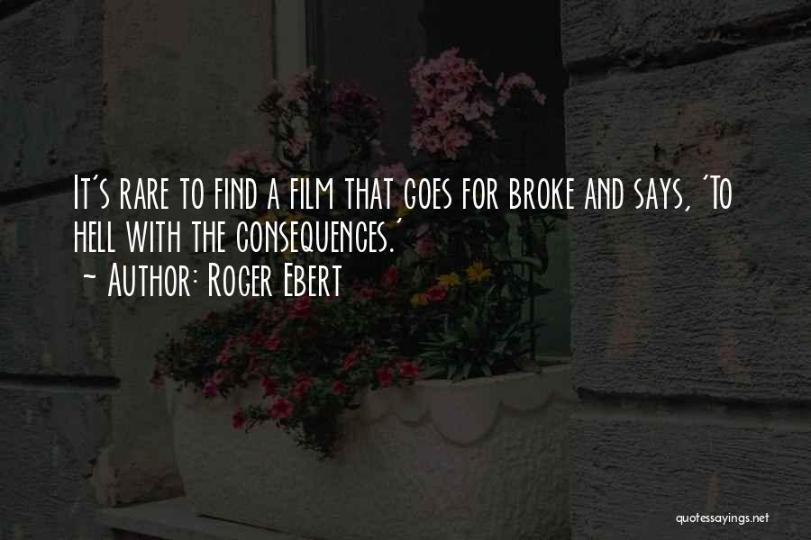 Roger Ebert Quotes: It's Rare To Find A Film That Goes For Broke And Says, 'to Hell With The Consequences.'
