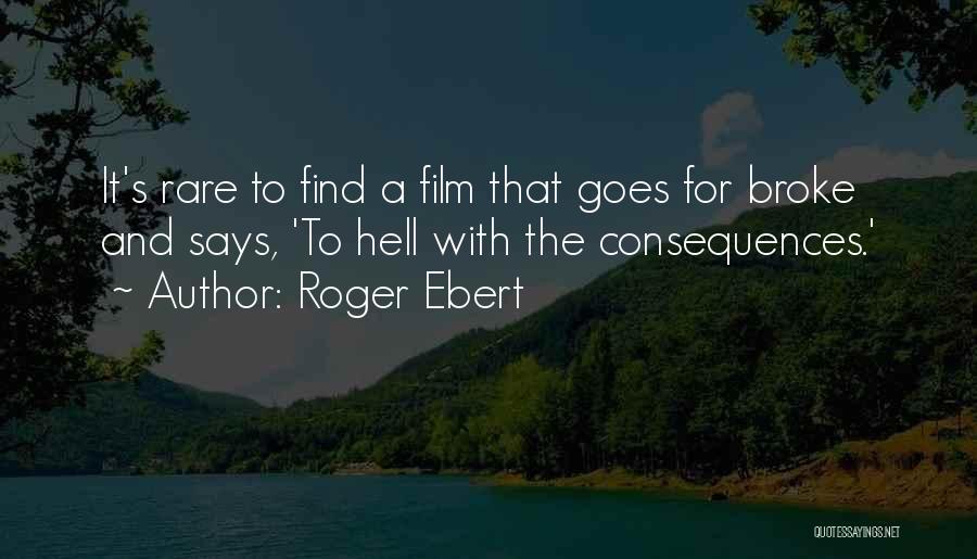 Roger Ebert Quotes: It's Rare To Find A Film That Goes For Broke And Says, 'to Hell With The Consequences.'