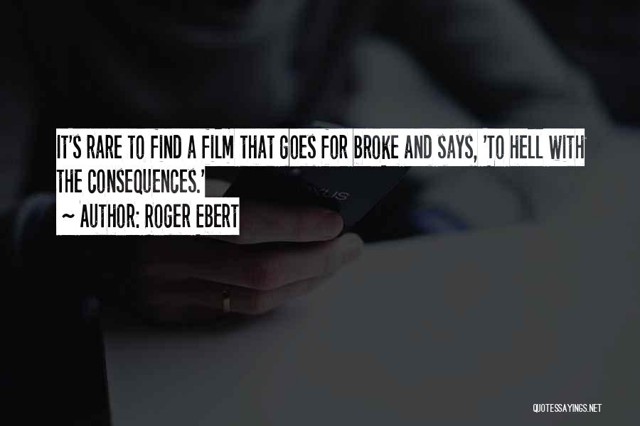 Roger Ebert Quotes: It's Rare To Find A Film That Goes For Broke And Says, 'to Hell With The Consequences.'
