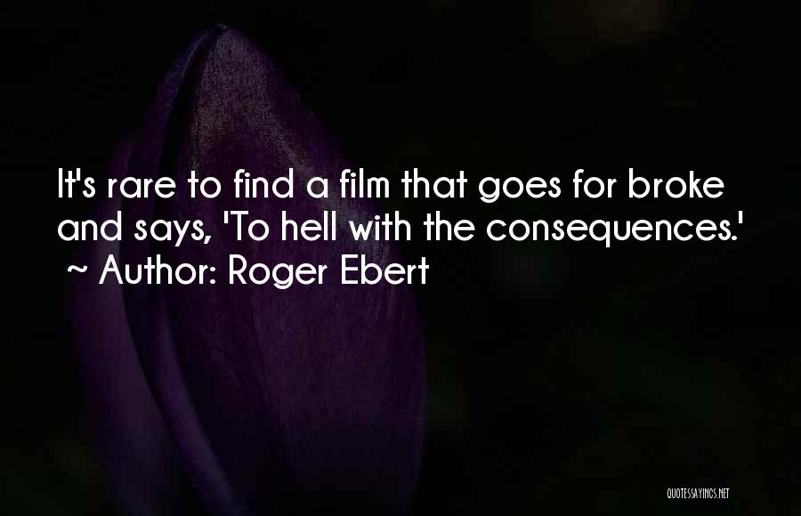 Roger Ebert Quotes: It's Rare To Find A Film That Goes For Broke And Says, 'to Hell With The Consequences.'